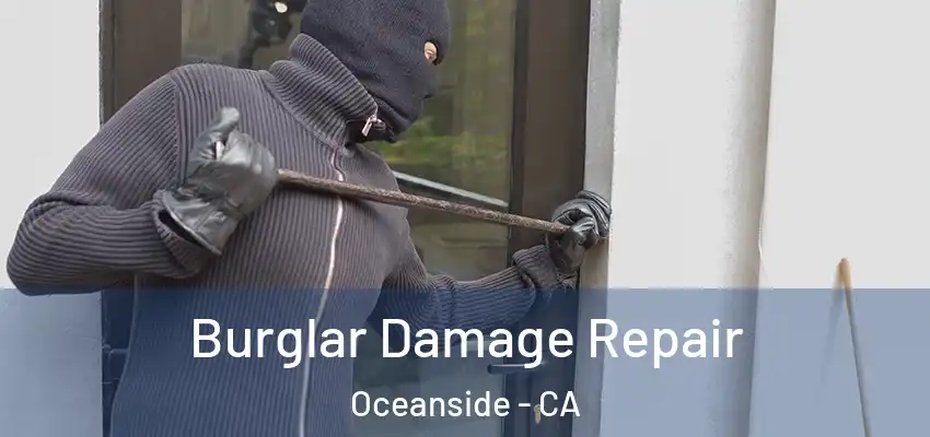 Burglar Damage Repair Oceanside - CA