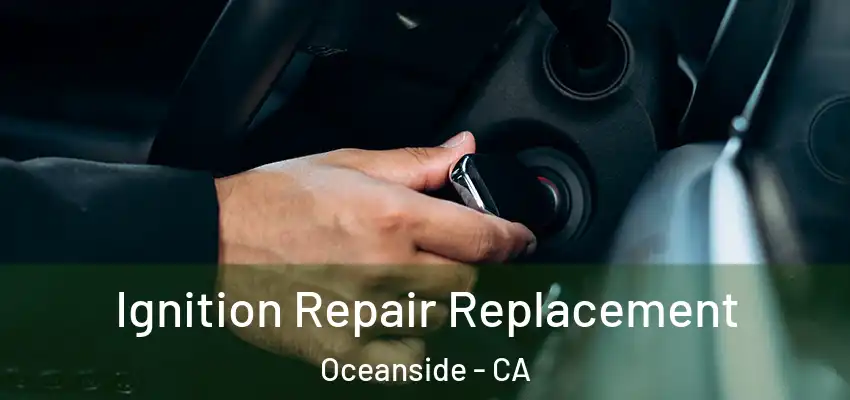  Ignition Repair Replacement Oceanside - CA